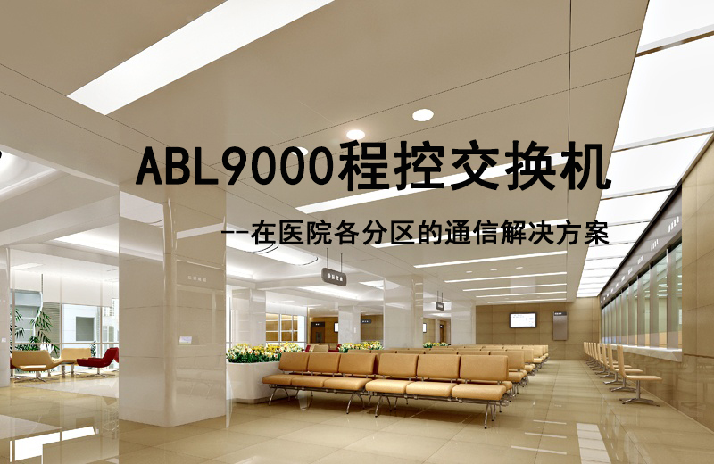 歐貝爾ABL9000程控交換機在醫院各分區的通信解決方案
